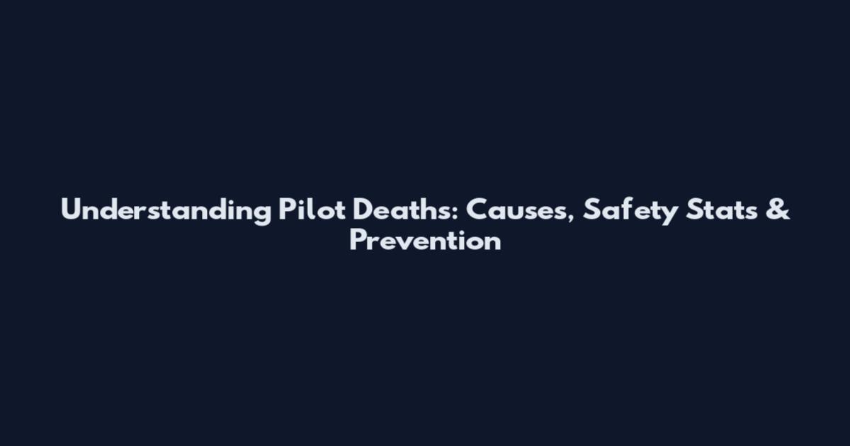 Understanding Pilot Deaths: Causes, Safety Stats & Prevention