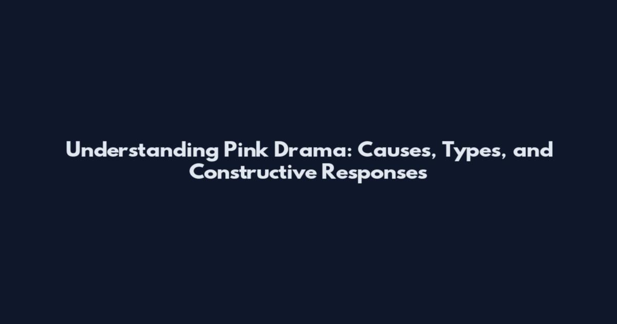 Understanding Pink Drama: Causes, Types, and Constructive Responses
