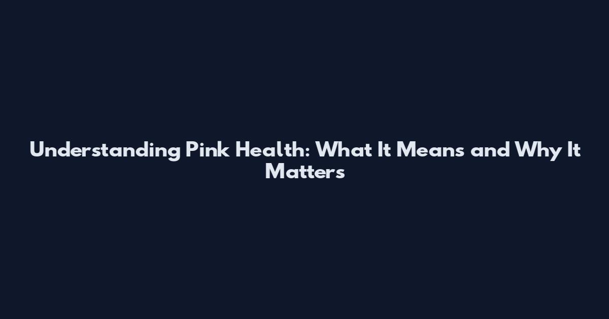 Understanding Pink Health: What It Means and Why It Matters