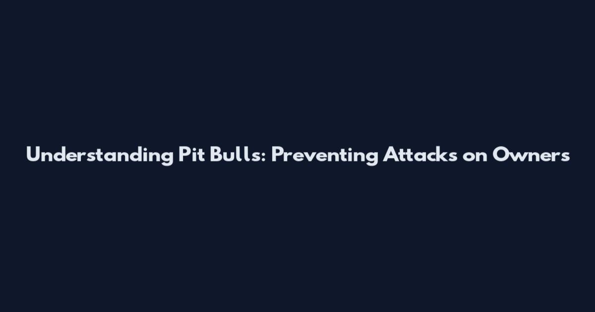 Understanding Pit Bulls: Preventing Attacks on Owners