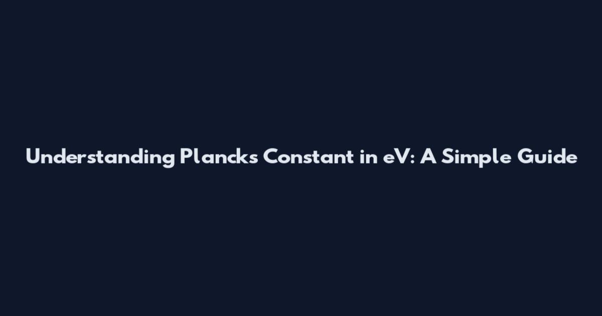 Understanding Planck's Constant in eV: A Simple Guide