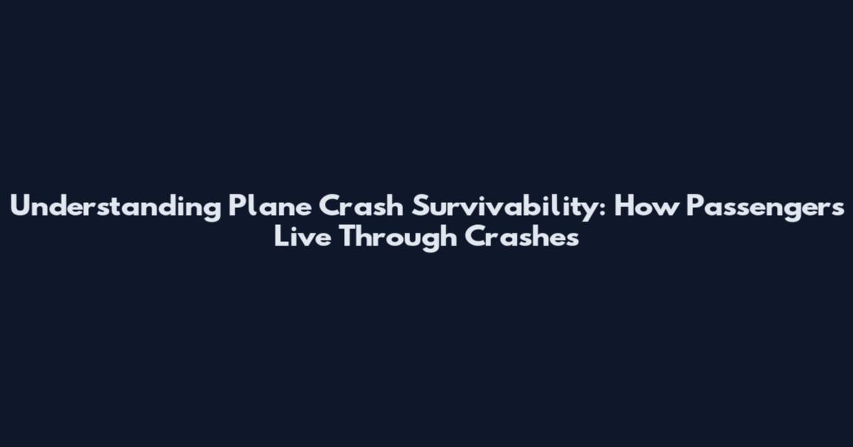 Understanding Plane Crash Survivability: How Passengers Live Through Crashes