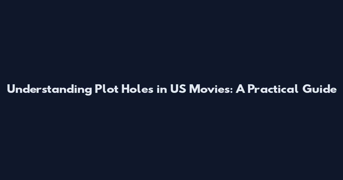 Understanding Plot Holes in US Movies: A Practical Guide