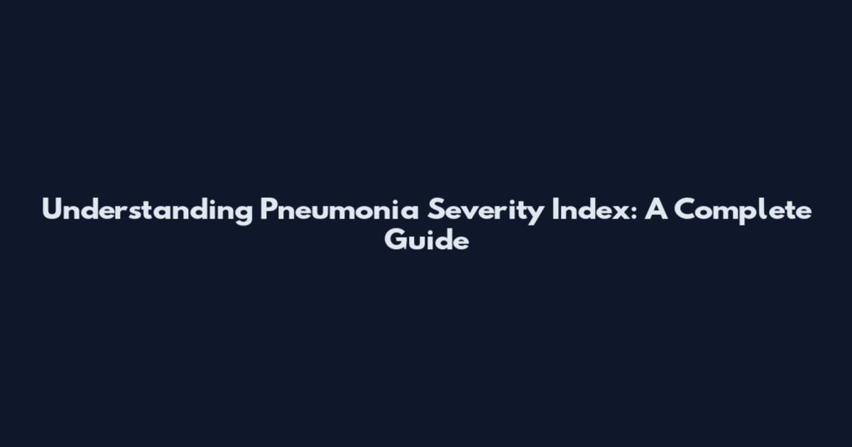 Understanding Pneumonia Severity Index: A Complete Guide