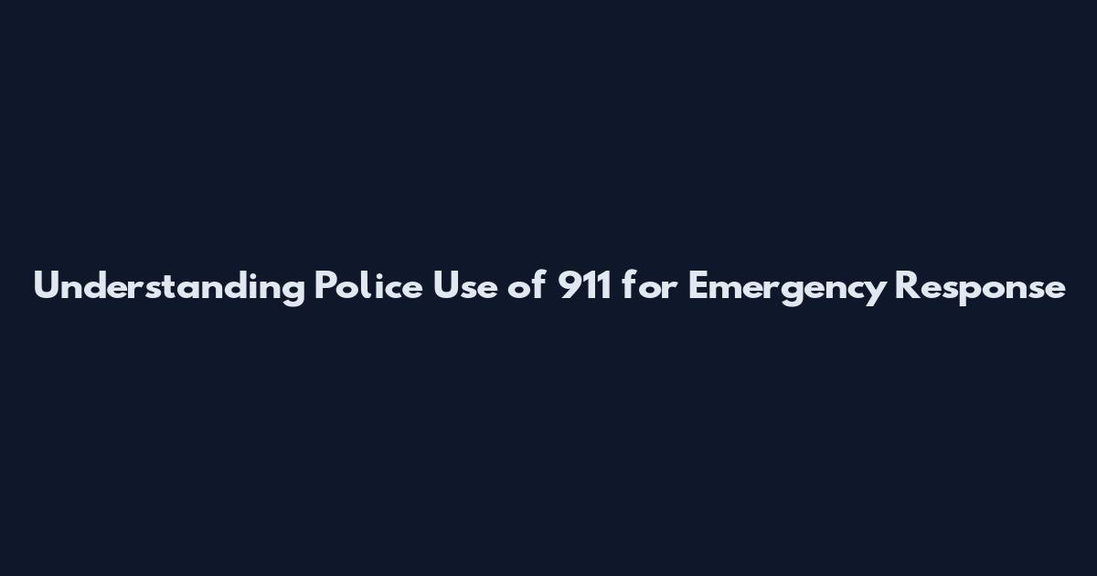 Understanding Police Use of 911 for Emergency Response