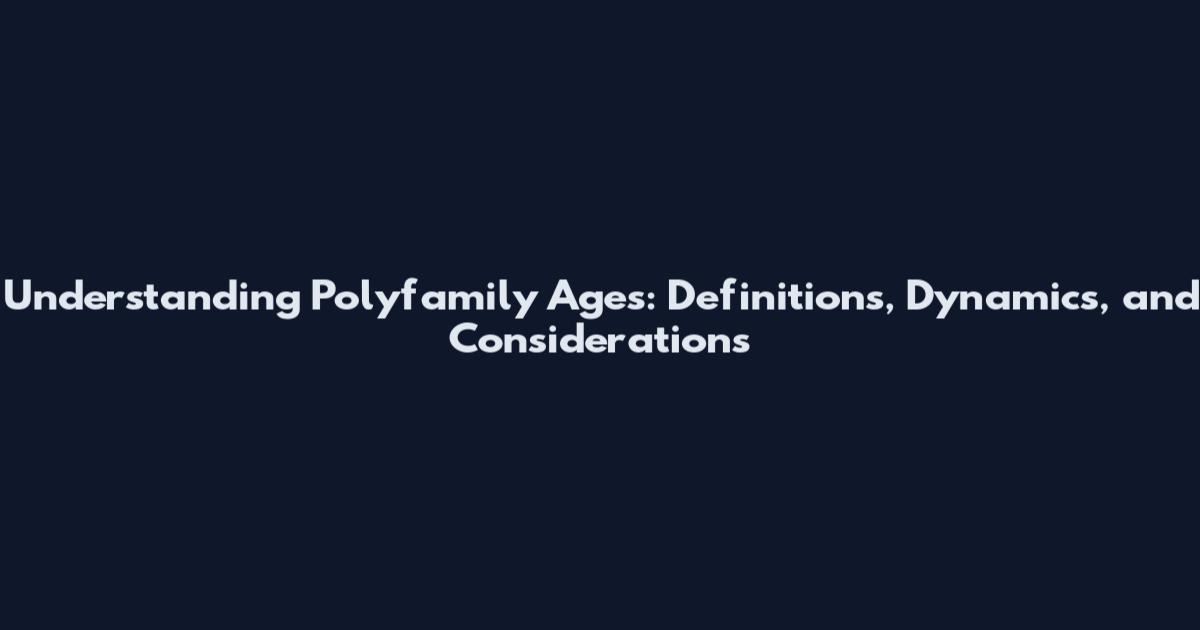 Understanding Polyfamily Ages: Definitions, Dynamics, and Considerations