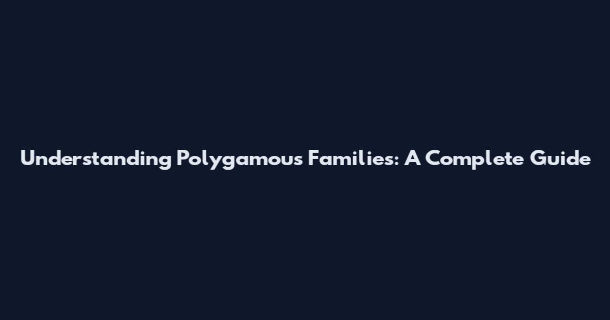 Understanding Polygamous Families: A Complete Guide