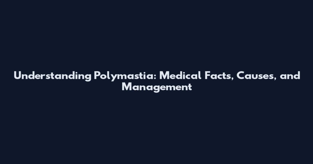 Understanding Polymastia: Medical Facts, Causes, and Management
