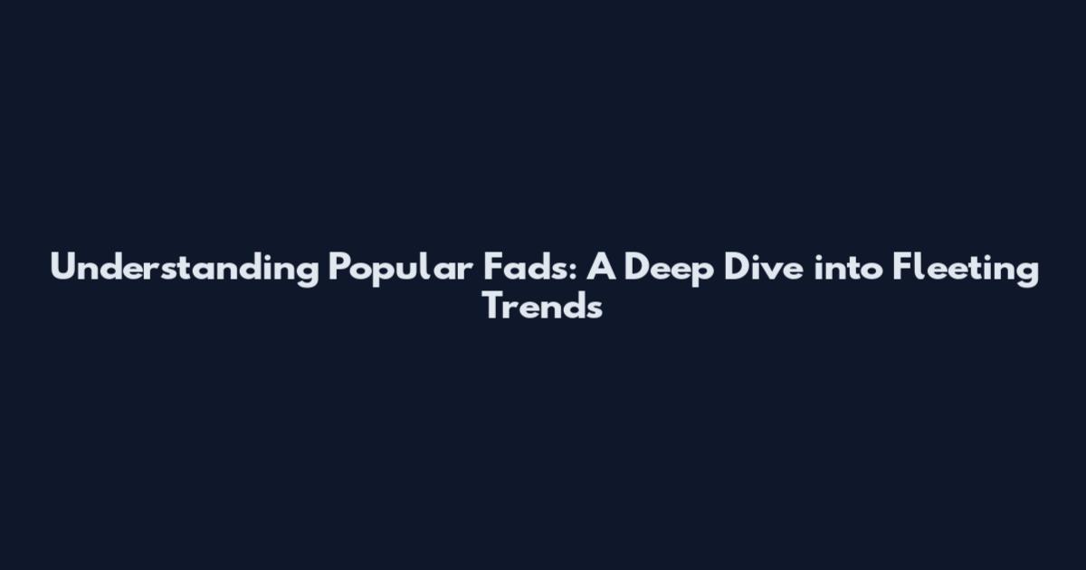 Understanding Popular Fads: A Deep Dive into Fleeting Trends