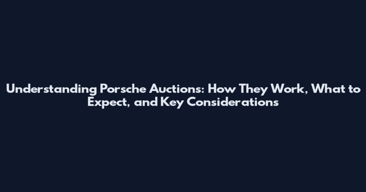Understanding Porsche Auctions: How They Work, What to Expect, and Key Considerations