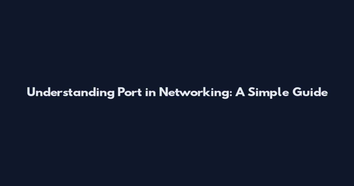 Understanding Port in Networking: A Simple Guide