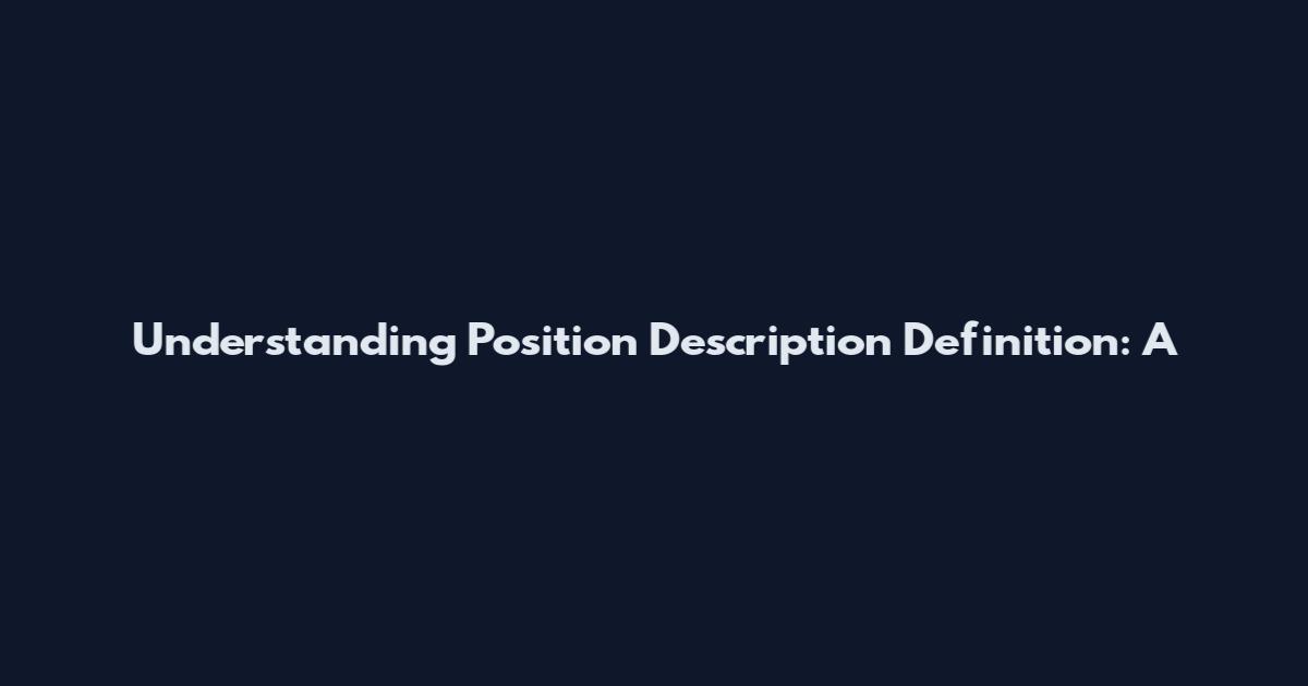 Understanding Position Description Definition: A