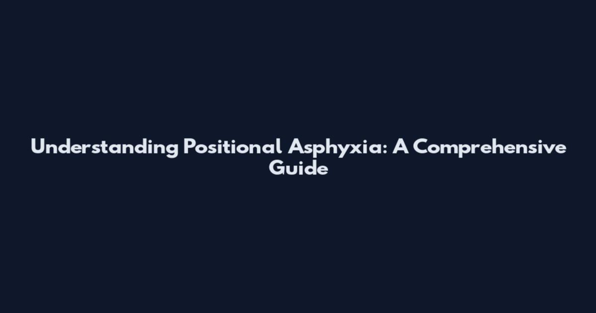 Understanding Positional Asphyxia: A Comprehensive Guide