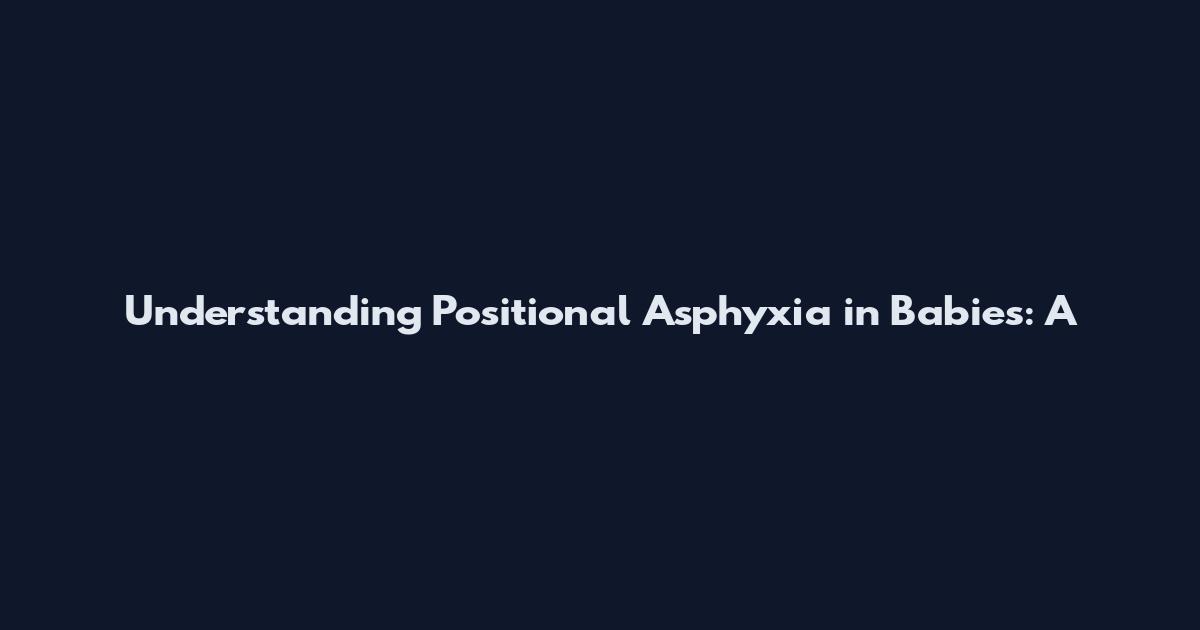 Understanding Positional Asphyxia in Babies: A