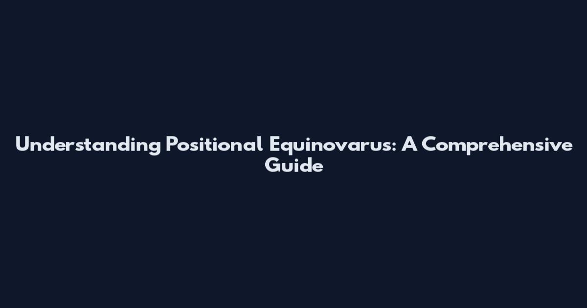 Understanding Positional Equinovarus: A Comprehensive Guide