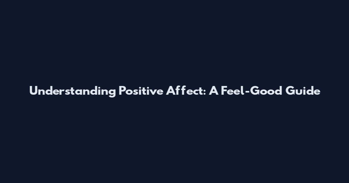 Understanding Positive Affect: A Feel-Good Guide