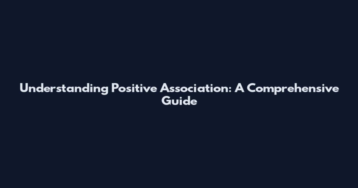 Understanding Positive Association: A Comprehensive Guide
