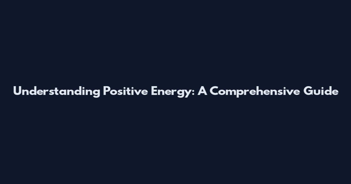 Understanding Positive Energy: A Comprehensive Guide