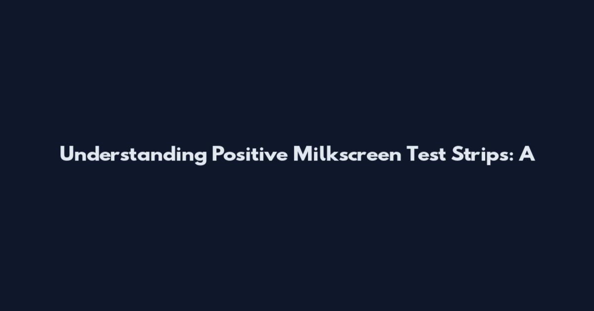 Understanding Positive Milkscreen Test Strips: A