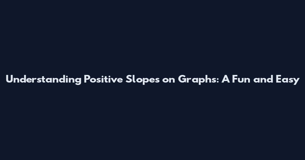 Understanding Positive Slopes on Graphs: A Fun and Easy