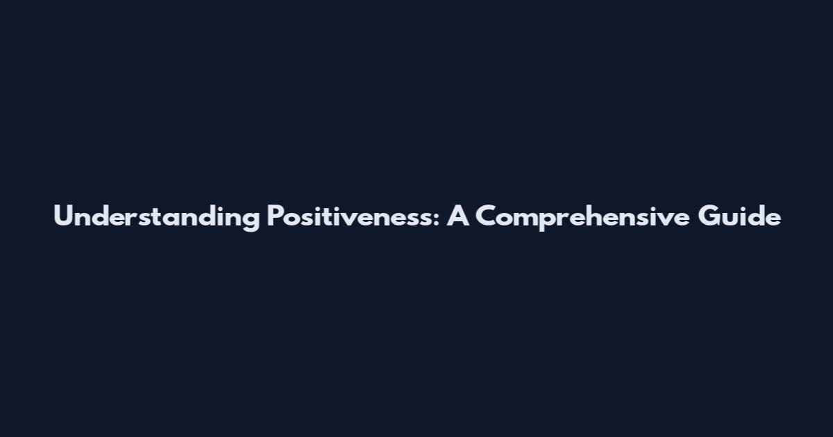 Understanding Positiveness: A Comprehensive Guide