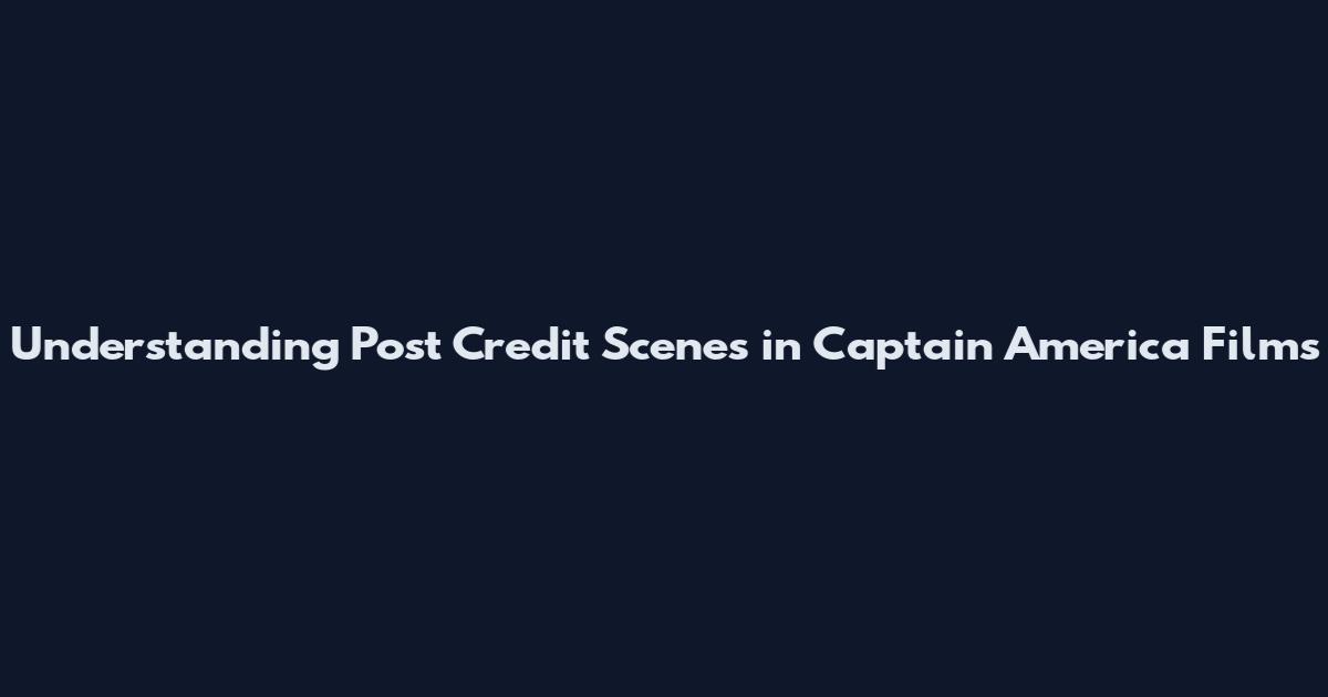 Understanding Post Credit Scenes in Captain America Films
