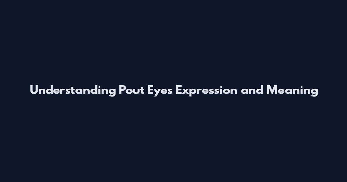 Understanding Pout Eyes Expression and Meaning