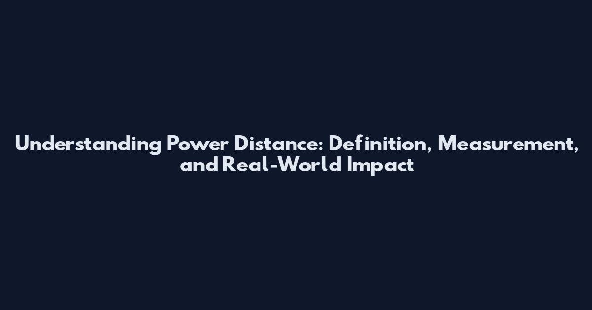 Understanding Power Distance: Definition, Measurement, and Real-World Impact