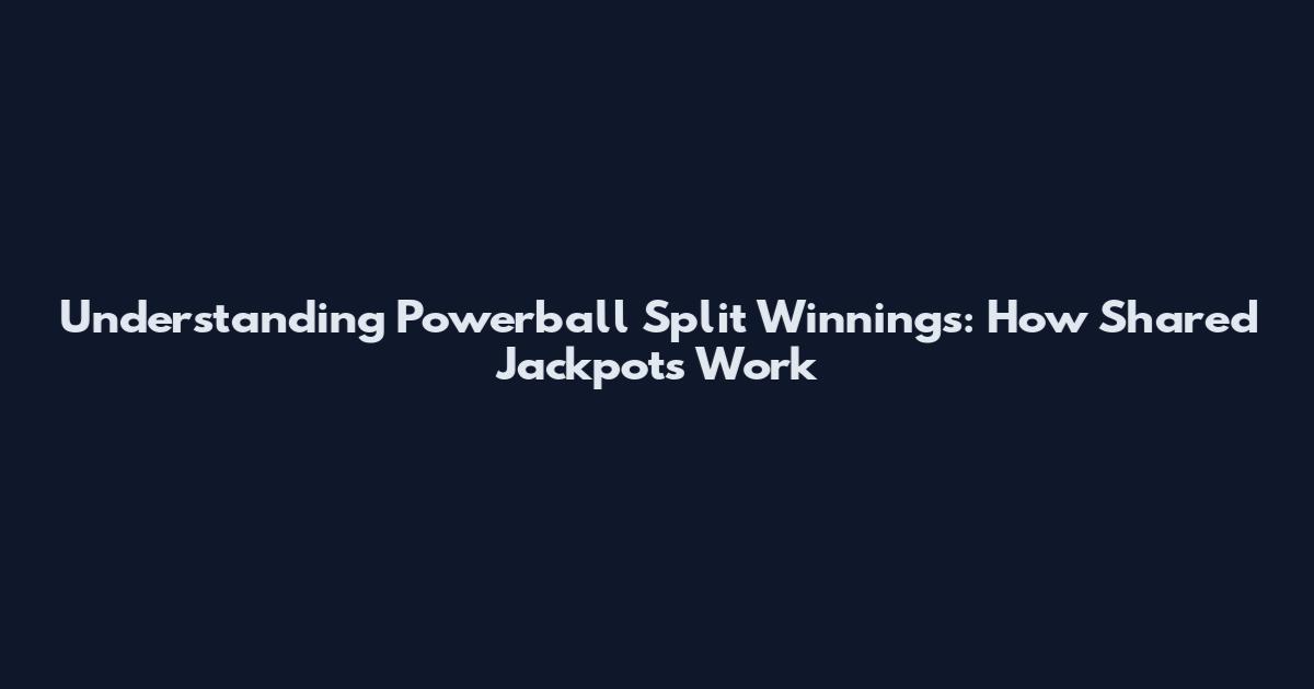 Understanding Powerball Split Winnings: How Shared Jackpots Work
