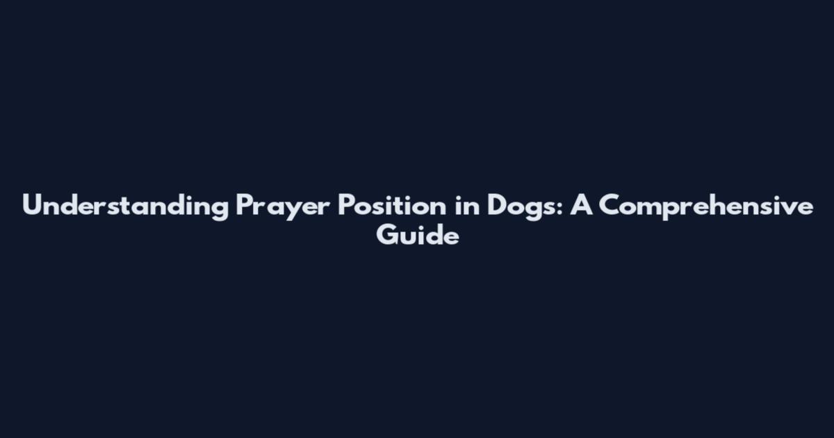 Understanding Prayer Position in Dogs: A Comprehensive Guide