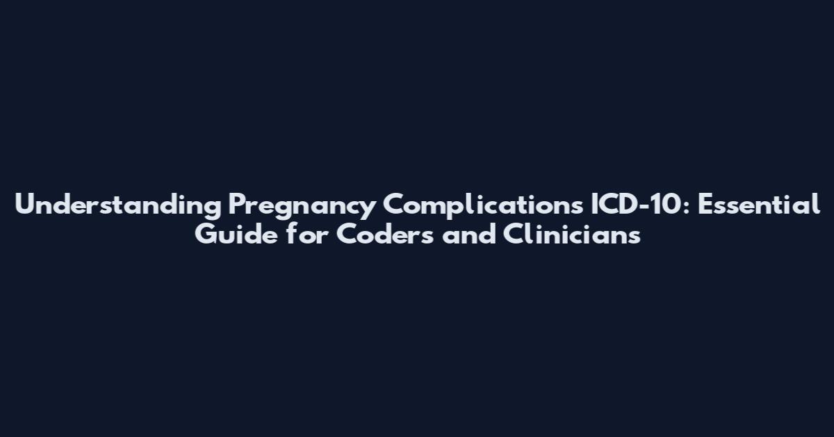Understanding Pregnancy Complications ICD-10: Essential Guide for Coders and Clinicians