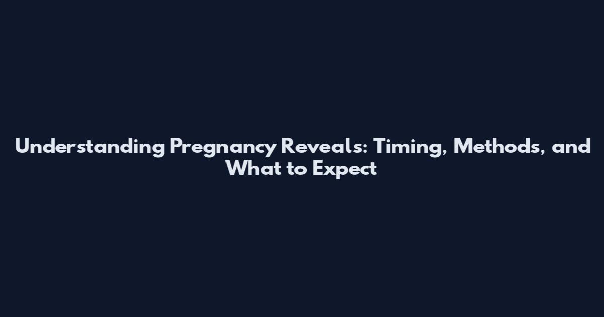 Understanding Pregnancy Reveals: Timing, Methods, and What to Expect