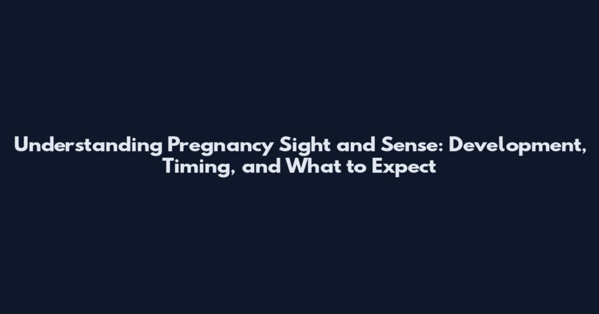 Understanding Pregnancy Sight and Sense: Development, Timing, and What to Expect