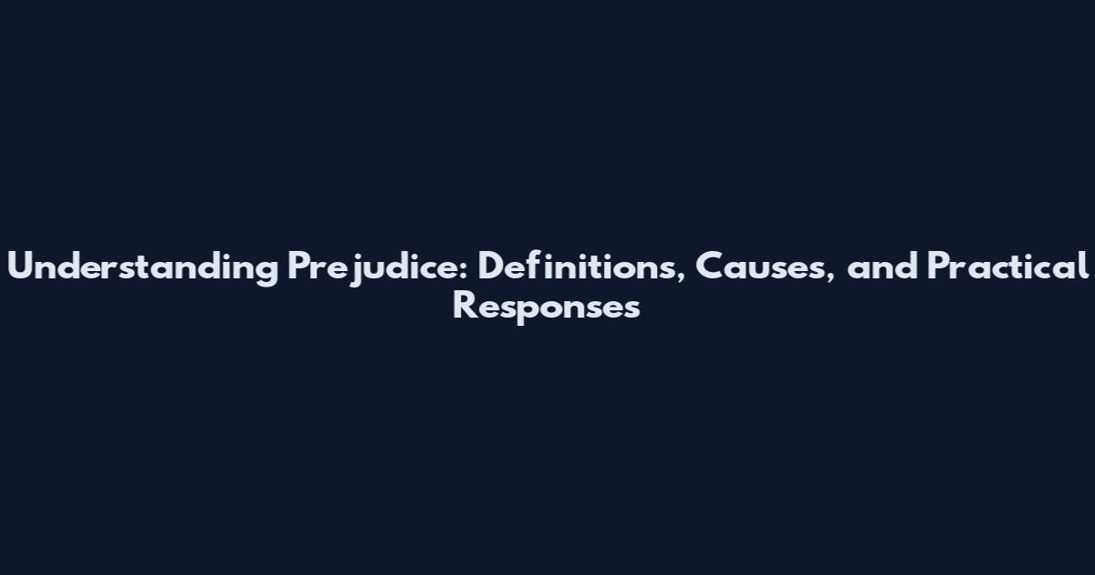 Understanding Prejudice: Definitions, Causes, and Practical Responses