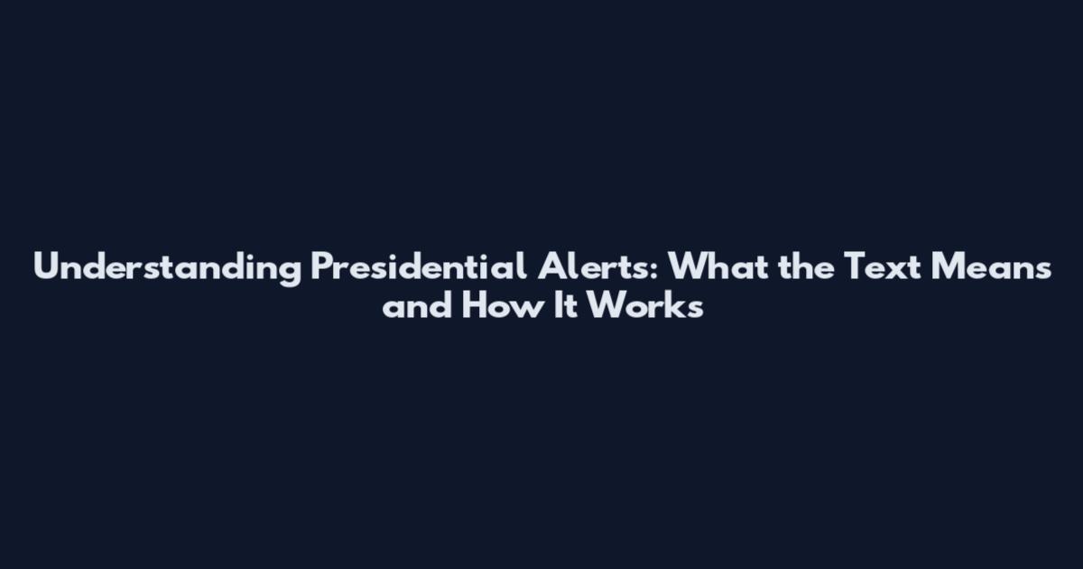 Understanding Presidential Alerts: What the Text Means and How It Works