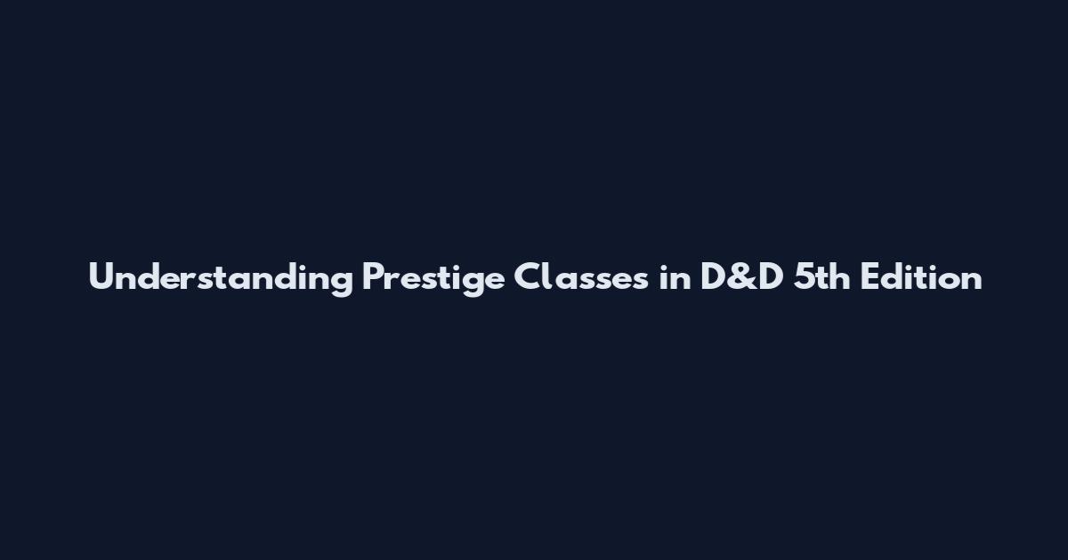 Understanding Prestige Classes in D&D 5th Edition