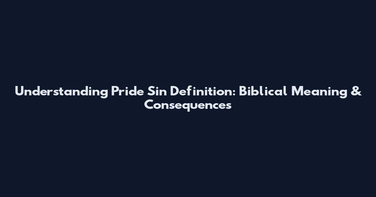 Understanding Pride Sin Definition: Biblical Meaning & Consequences
