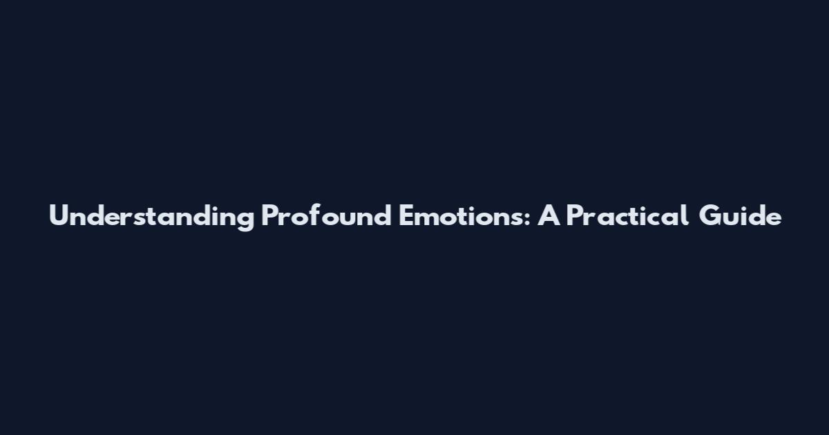 Understanding Profound Emotions: A Practical Guide