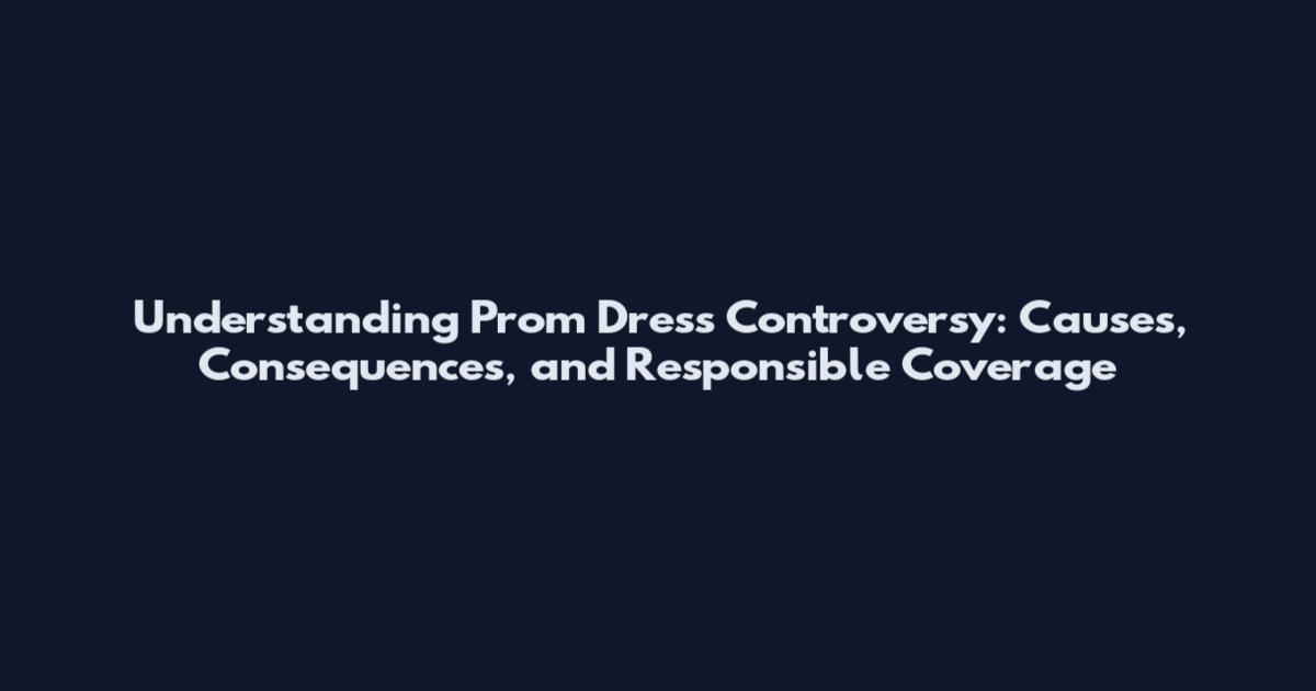 Understanding Prom Dress Controversy: Causes, Consequences, and Responsible Coverage