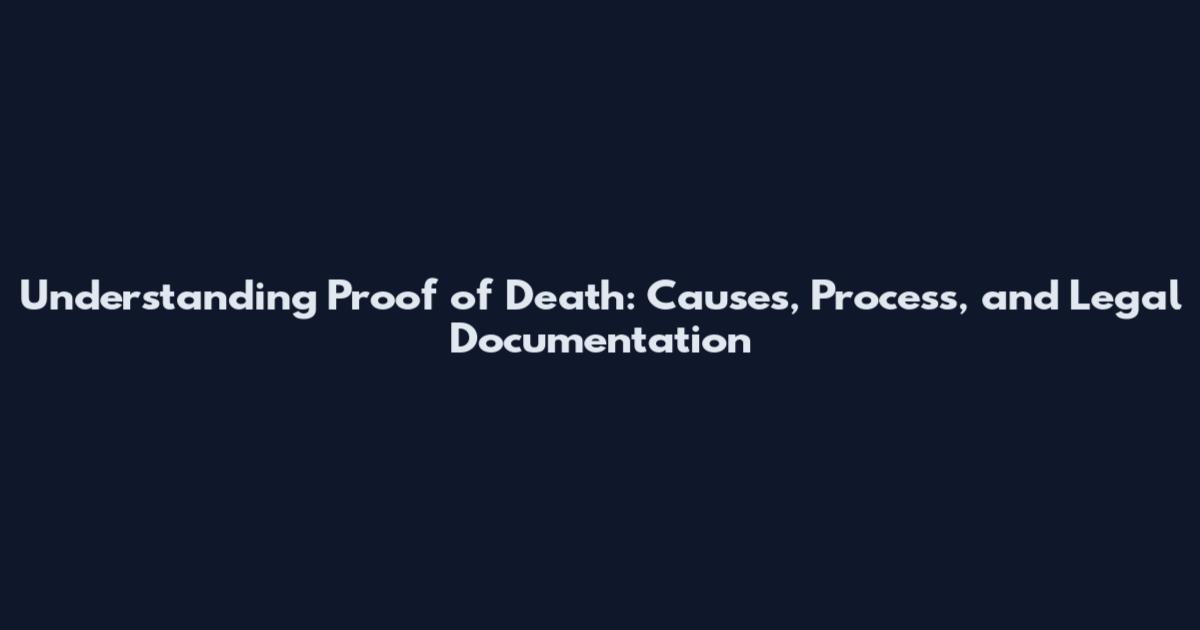 Understanding Proof of Death: Causes, Process, and Legal Documentation