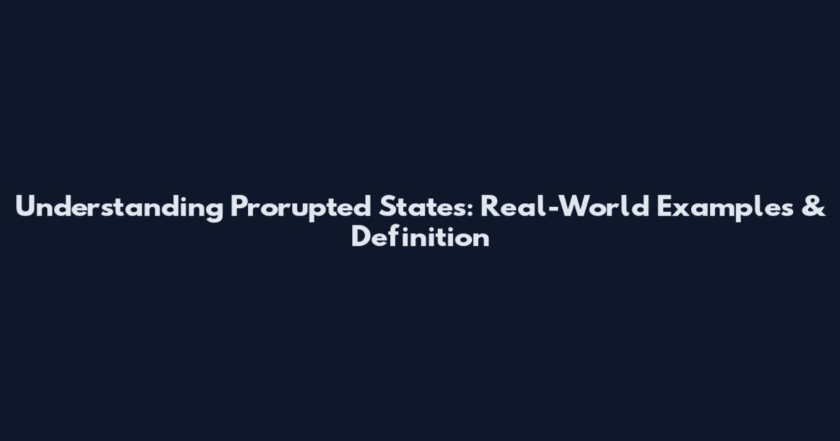 Understanding Prorupted States: Real-World Examples & Definition