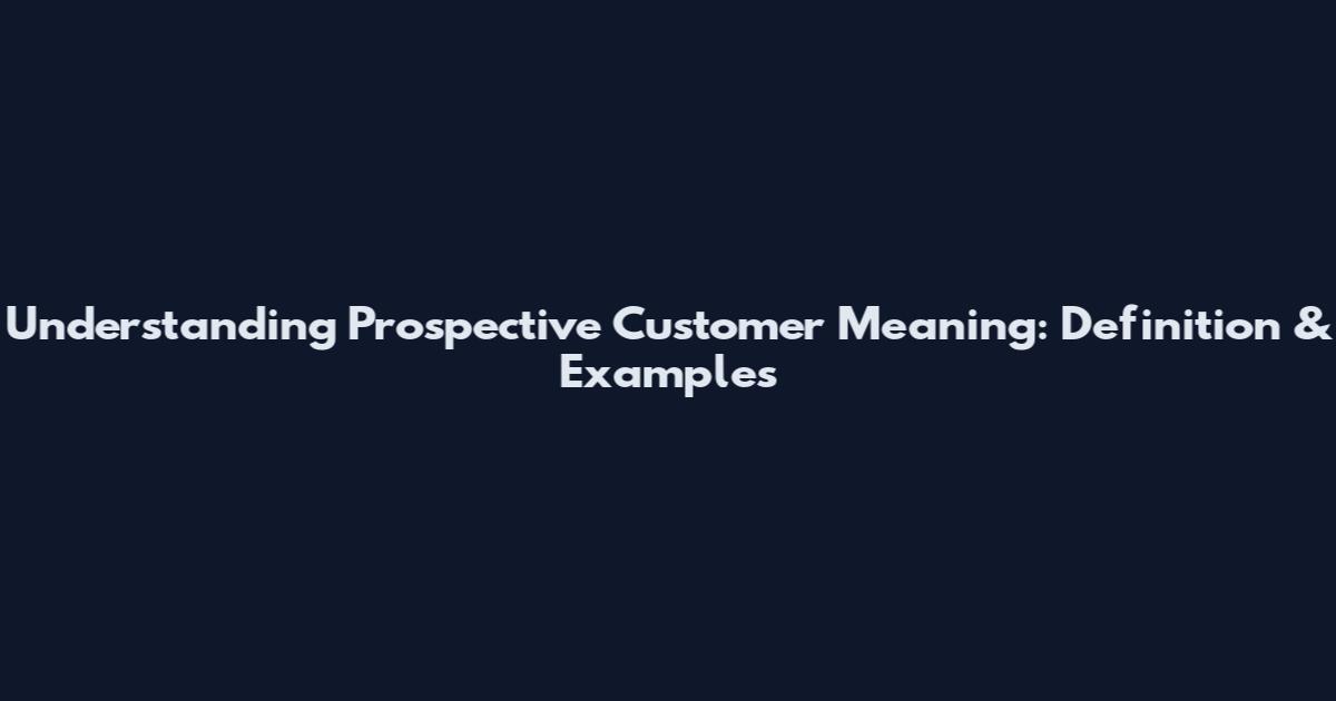 Understanding Prospective Customer Meaning: Definition & Examples
