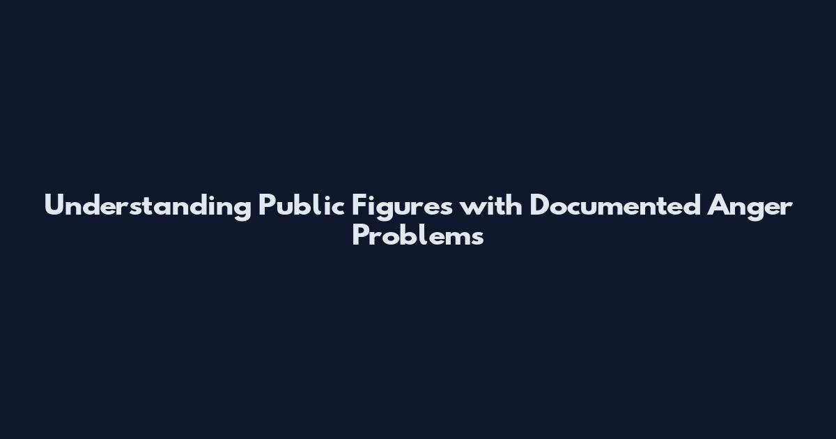 Understanding Public Figures with Documented Anger Problems