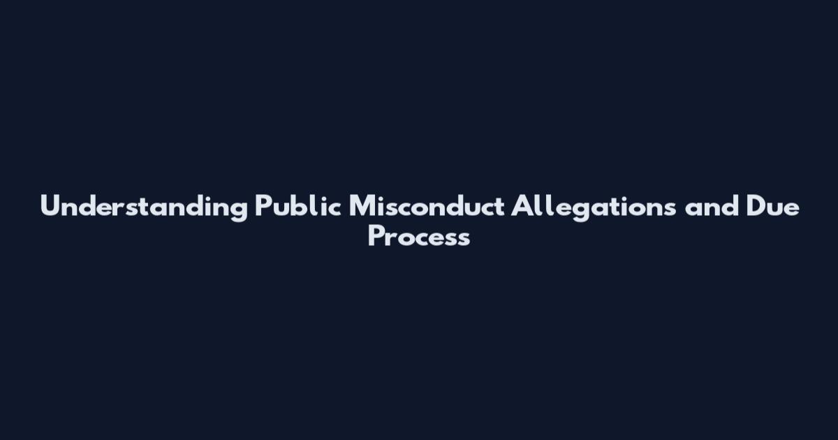 Understanding Public Misconduct Allegations and Due Process