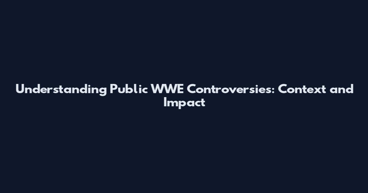 Understanding Public WWE Controversies: Context and Impact