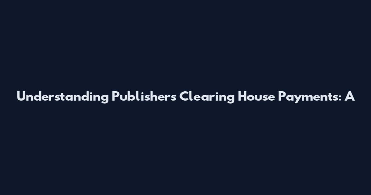 Understanding Publishers Clearing House Payments: A
