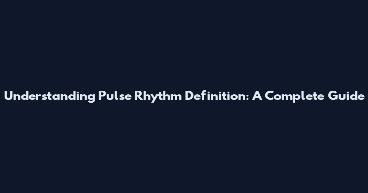 Understanding Pulse Rhythm Definition: A Complete Guide
