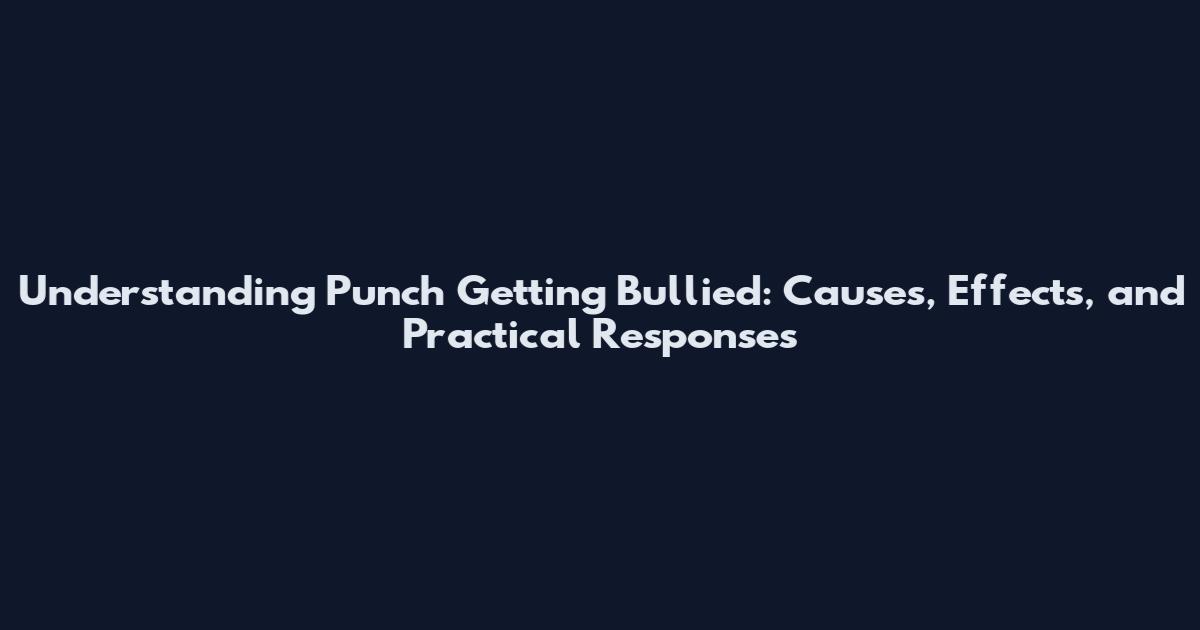 Understanding Punch Getting Bullied: Causes, Effects, and Practical Responses