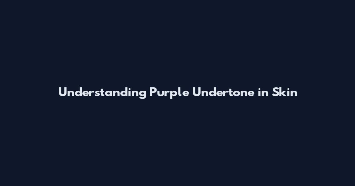 Understanding Purple Undertone in Skin