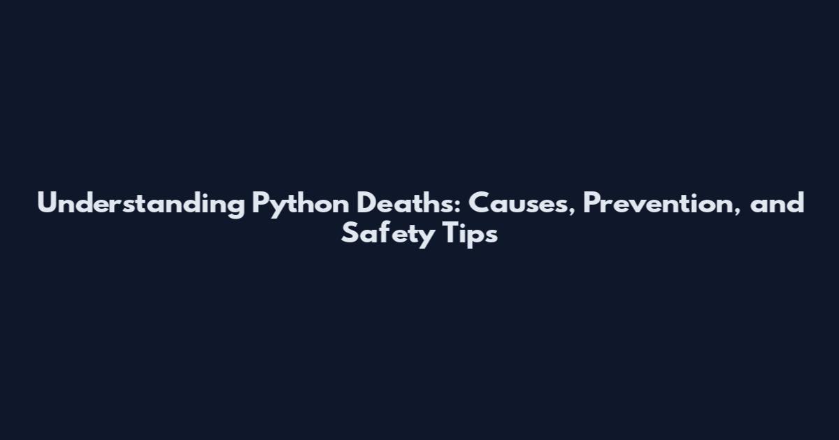 Understanding Python Deaths: Causes, Prevention, and Safety Tips